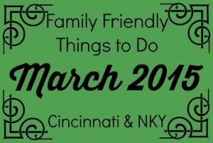 Family Friendly Things To Do in Cincinnati & NKY March 2015